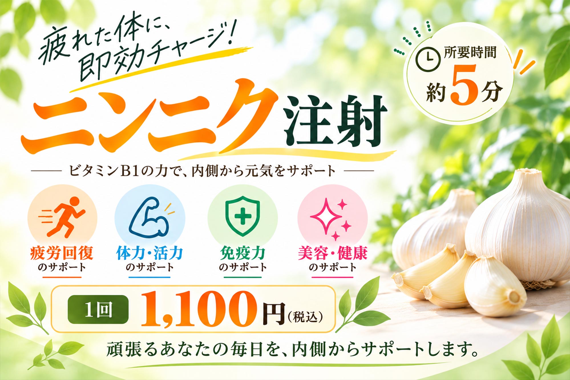 ニンニク注射 所要時間約5分 1回1,100円（税込）。疲れた体に即効チャージ！ビタミンB1の力で疲労回復・体力・免疫力・美容健康をサポート。